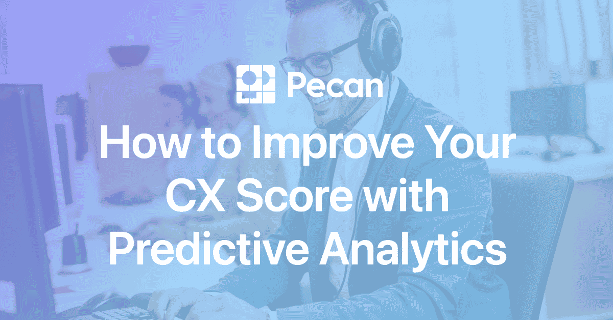 How To Improve Your CX Score With Predictive Analytics Pecan AI